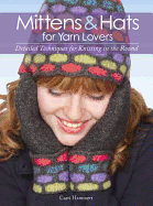 Mittens and Hats for Yarn Lovers: Detailed Techniques for Knitting in the Round