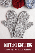 Mittens Knitting: Learn How to Knit Mittens: Knitting Book