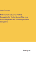 Mittheilungen aus Justus Perthes' Geographischer Anstalt ber wichtige neue Erforschungen auf dem Gesammtgebiete der Geographie