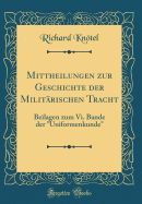 Mittheilungen Zur Geschichte Der Milit?rischen Tracht: Beilagen Zum VI. Bande Der "uniformenkunde" (Classic Reprint)