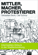 Mittler, Macher, Protestierer: Intermediare Akteure in der Stadtentwicklung