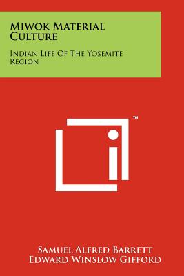 Miwok Material Culture: Indian Life of the Yosemite Region - Barrett, Samuel Alfred, and Gifford, Edward Winslow