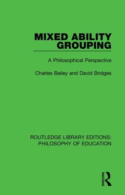 Mixed Ability Grouping: A Philosophical Perspective - Bailey, Charles, and Bridges, David