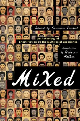 Mixed: An Anthology of Short Fiction on the Multiracial Experience - Prasad, Chandra (Editor), and Walker, Rebecca, Dr. (Introduction by)