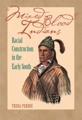 Mixed Blood Indians: Racial Construction in the Early South - Purdue, Theda, and Perdue, Theda