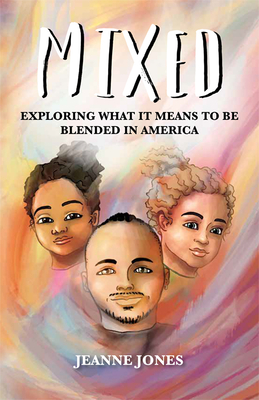 Mixed: Exploring What It Means to Be Blended in America - Jones, Jeanne