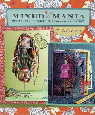 Mixed Mania: Recipes for Delicious Mixed Media Creations - Crane, Debbi