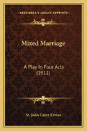 Mixed Marriage: A Play In Four Acts (1911)