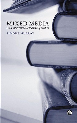 Mixed Media: Feminist Presses And Publishing Politics - Murray, Simone