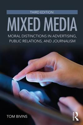 Mixed Media: Moral Distinctions in Advertising, Public Relations, and Journalism - Bivins, Tom