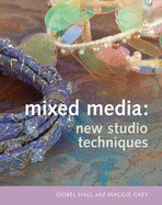 Mixed Media: New Studio Techniques - Grey, Maggie, and Hall, Isobel, and Wicks, Michael (Photographer)