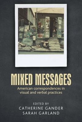 Mixed Messages: American Correspondences in Visual and Verbal Practices - Gander, Catherine (Editor), and Garland, Sarah (Editor)