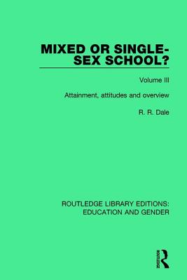 Mixed or Single-sex School? Volume 3: Attainment, Attitudes and Overview - Dale, R. R.