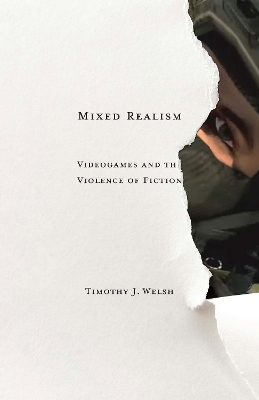 Mixed Realism: Videogames and the Violence of Fiction Volume 50 - Welsh, Timothy J