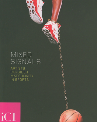 Mixed Signals: Artists Consider Masculinity in Sports - Richards, Judith (Foreword by), and Bedford, Christopher (Text by), and Phelan, Peggy (Text by)