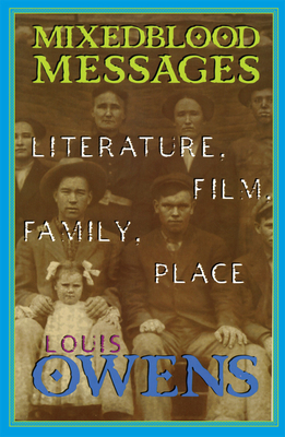 Mixedblood Messages: Literature, Film, Family, Place Volume 26 - Owens, Louis
