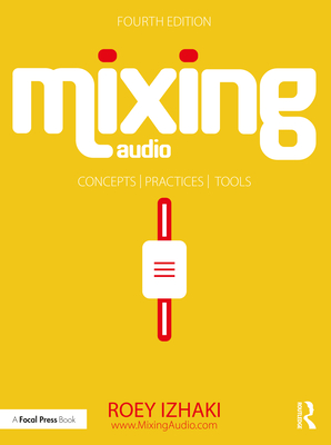 Mixing Audio: Concepts, Practices, and Tools - Izhaki, Roey