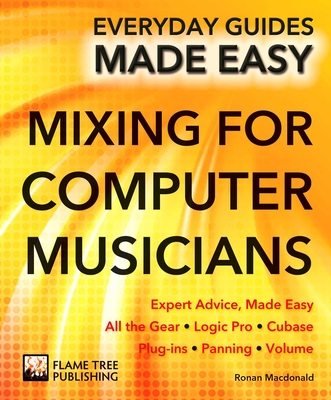 Mixing for Computer Musicians: Expert Advice, Made Easy - Macdonald, Ronan