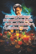 Mixology Mastery: 98 Inspired Cocktails & Mixed Drinks by Gordon Ramsay