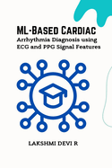 ML-Based Cardiac Arrhythmia Diagnosis using ECG and PPG Signal Features