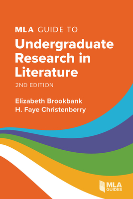MLA Guide to Undergraduate Research in Literature - Brookbank, Elizabeth, and Christenberry, H Faye
