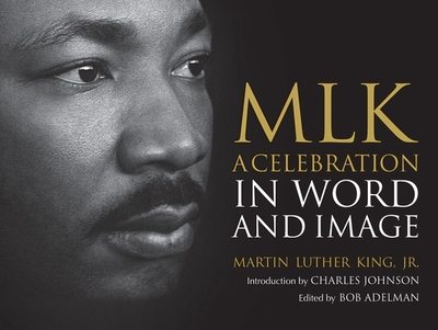 MLK: A Celebration in Word and Image - King, Martin Luther, Dr., and Adelman, Bob (Editor), and Johnson, Charles (Introduction by)