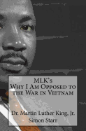 Mlk's Why I Am Opposed to the War in Vietnam: Dr. Martin Luther King, Jr.