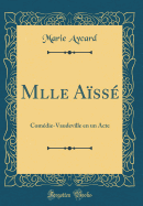 Mlle Aisse: Comedie-Vaudeville En Un Acte (Classic Reprint)