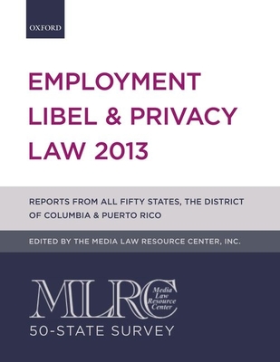 Mlrc 50-State Survey: Employment Libel & Privacy Law 2013 - The Media Law Resource Center Inc