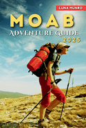 Moab Adventure Guide 2025: Trails, Off-Roading, and Outdoor Thrills for Every Explorer