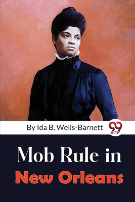 Mob Rule in New Orleans - Wells-Barnett, Ida B