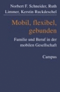 Mobil, Flexibel, Gebunden: Familie Und Beruf in Der Mobilen Gesellschaft - Norbert F. Schneider, and Ruth Limmer, and Kerstin Ruckdeschel