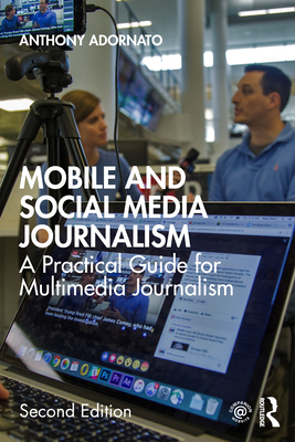 Mobile and Social Media Journalism: A Practical Guide for Multimedia Journalism - Adornato, Anthony