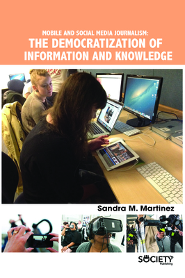 Mobile and Social Media Journalism: The Democratization of Information and Knowledge - Martinez, Sandra M