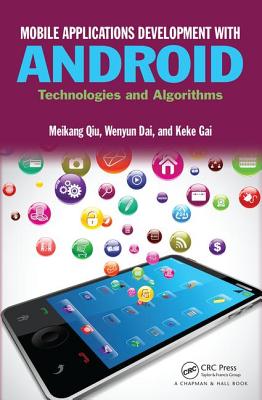 Mobile Applications Development with Android: Technologies and Algorithms - Qiu, Meikang, and Dai, Wenyun, and Gai, Keke