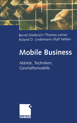 Mobile Business: Markte, Techniken, Geschaftsmodelle - Diederich, Bernd, and Lerner, Thomas, and Lindemann, Roland D