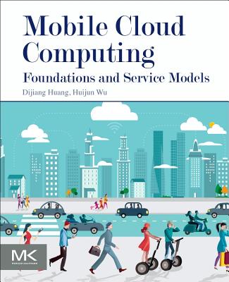Mobile Cloud Computing: Foundations and Service Models - Wu, Huijun, and Huang, Dijiang