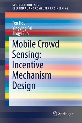 Mobile Crowd Sensing: Incentive Mechanism Design - Hou, Fen, and Pei, Yingying, and Sun, Jingyi