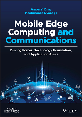 Mobile Edge Computing and Communications: Driving Forces, Technology Foundation, and Application Areas - Ding, Aaron Yi, and de Alwis, Chamitha, and Liyanage, Madhusanka