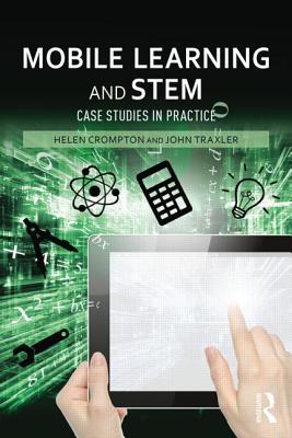 Mobile Learning and STEM: Case Studies in Practice - Crompton, Helen (Editor), and Traxler, John (Editor)