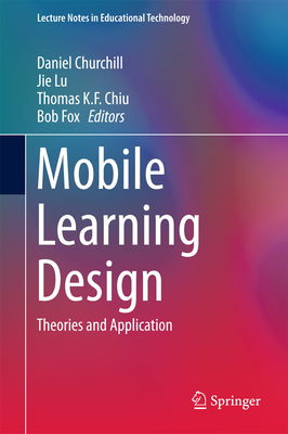 Mobile Learning Design: Theories and Application - Churchill, Daniel (Editor), and Lu, Jie (Editor), and Chiu, Thomas K F (Editor)