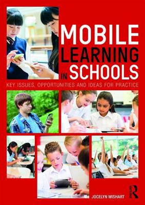 Mobile Learning in Schools: Key Issues, Opportunities and Ideas for Practice - Wishart, Jocelyn
