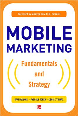 Mobile Marketing: Fundamentals and Strategy - Varnali, Kaan, and Toker, Aysegul, and Yilmaz, Cengiz