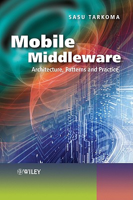 Mobile Middleware: Architecture, Patterns and Practice - Tarkoma, Sasu, and Kangasharju, Jaakko (Editor)