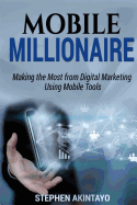 Mobile Millionaire: Making The Most From Digital Marketing Using Mobile Tools.