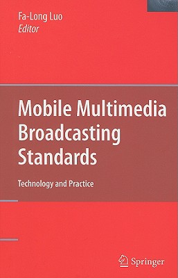 Mobile Multimedia Broadcasting Standards: Technology and Practice - Luo, Fa-Long (Editor)