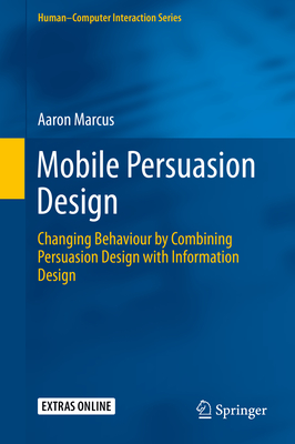 Mobile Persuasion Design: Changing Behaviour by Combining Persuasion Design with Information Design - Marcus, Aaron