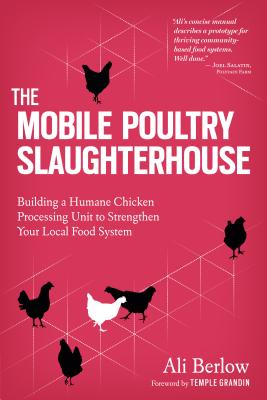 Mobile Poultry Slaughterhouse - Berlow, Ali, and Grandin, Temple, Dr. (Foreword by)