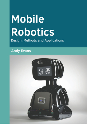 Mobile Robotics: Design, Methods and Applications - Evans, Andy (Editor)