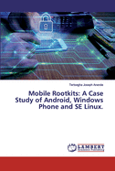 Mobile Rootkits: A Case Study of Android, Windows Phone and SE Linux.